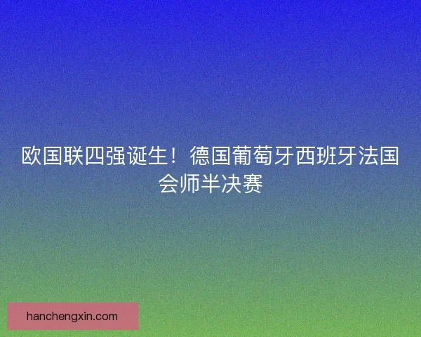 欧国联四强诞生！德国葡萄牙西班牙法国会师半决赛